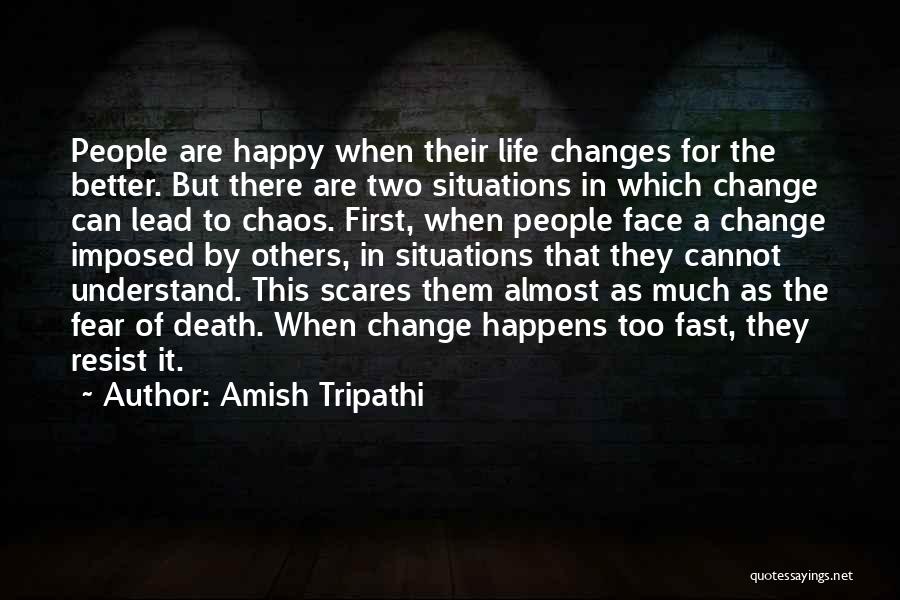 Amish Tripathi Quotes: People Are Happy When Their Life Changes For The Better. But There Are Two Situations In Which Change Can Lead