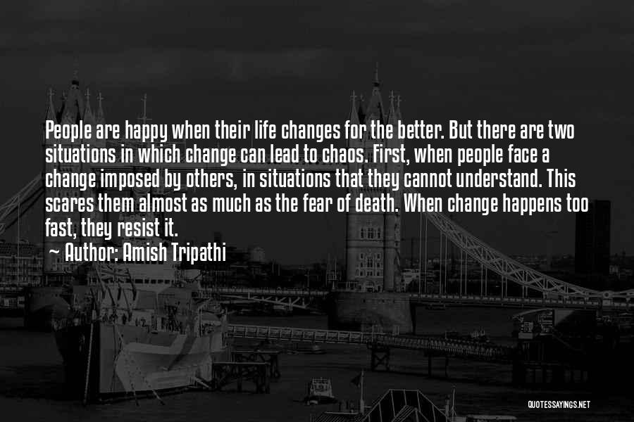 Amish Tripathi Quotes: People Are Happy When Their Life Changes For The Better. But There Are Two Situations In Which Change Can Lead