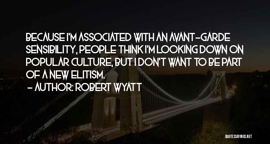 Robert Wyatt Quotes: Because I'm Associated With An Avant-garde Sensibility, People Think I'm Looking Down On Popular Culture, But I Don't Want To