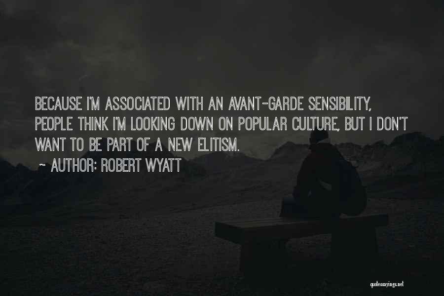 Robert Wyatt Quotes: Because I'm Associated With An Avant-garde Sensibility, People Think I'm Looking Down On Popular Culture, But I Don't Want To