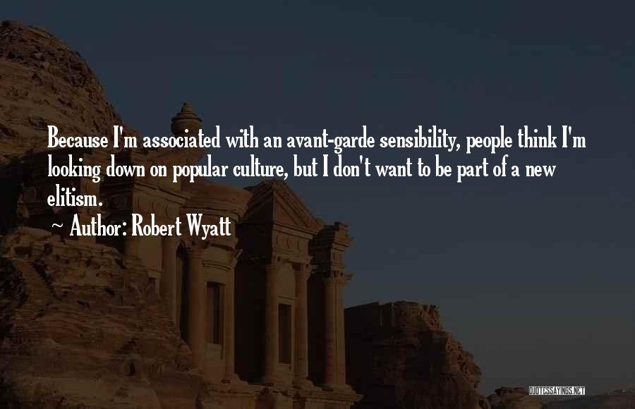 Robert Wyatt Quotes: Because I'm Associated With An Avant-garde Sensibility, People Think I'm Looking Down On Popular Culture, But I Don't Want To