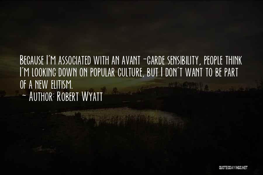 Robert Wyatt Quotes: Because I'm Associated With An Avant-garde Sensibility, People Think I'm Looking Down On Popular Culture, But I Don't Want To