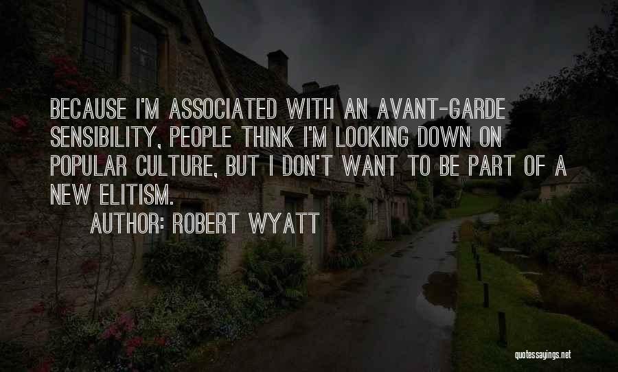Robert Wyatt Quotes: Because I'm Associated With An Avant-garde Sensibility, People Think I'm Looking Down On Popular Culture, But I Don't Want To