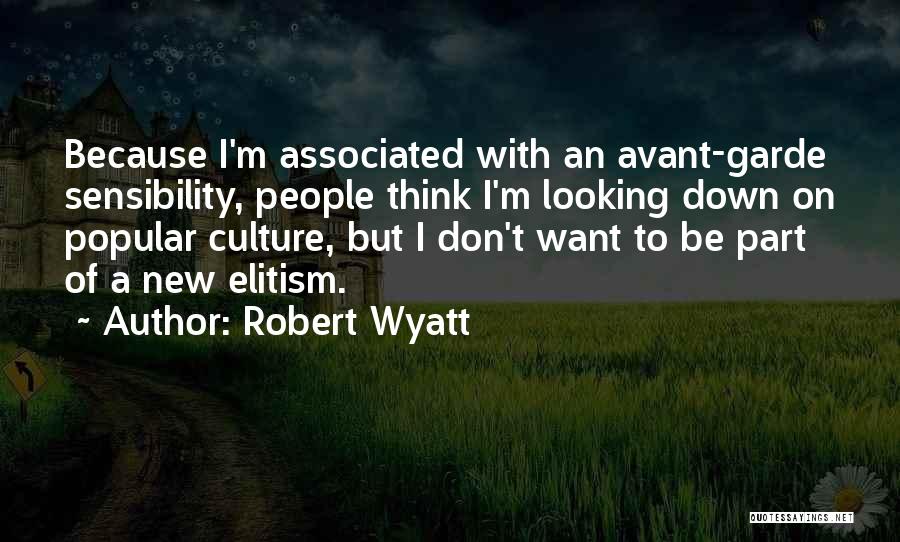 Robert Wyatt Quotes: Because I'm Associated With An Avant-garde Sensibility, People Think I'm Looking Down On Popular Culture, But I Don't Want To