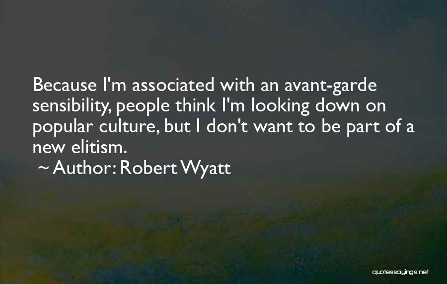 Robert Wyatt Quotes: Because I'm Associated With An Avant-garde Sensibility, People Think I'm Looking Down On Popular Culture, But I Don't Want To