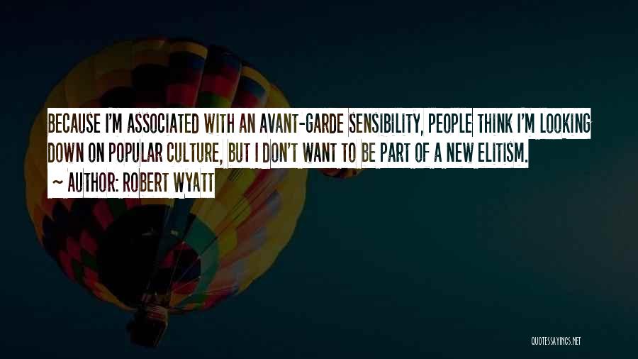 Robert Wyatt Quotes: Because I'm Associated With An Avant-garde Sensibility, People Think I'm Looking Down On Popular Culture, But I Don't Want To