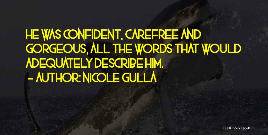 Nicole Gulla Quotes: He Was Confident, Carefree And Gorgeous, All The Words That Would Adequately Describe Him.