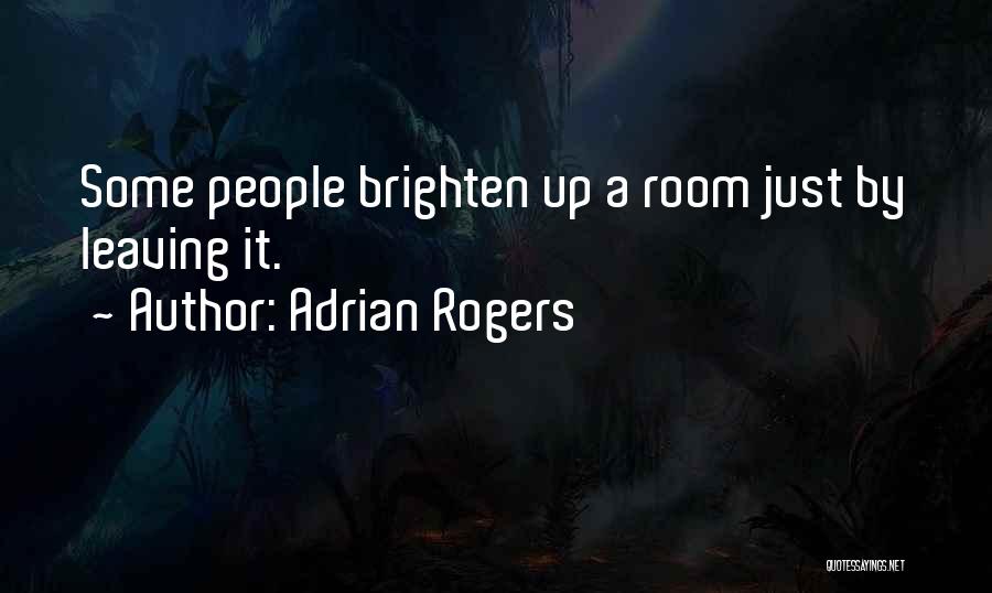 Adrian Rogers Quotes: Some People Brighten Up A Room Just By Leaving It.