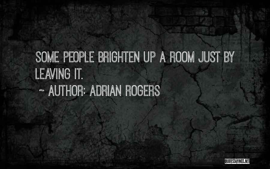 Adrian Rogers Quotes: Some People Brighten Up A Room Just By Leaving It.
