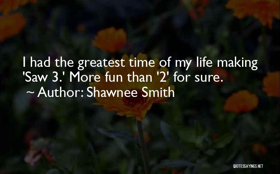 Shawnee Smith Quotes: I Had The Greatest Time Of My Life Making 'saw 3.' More Fun Than '2' For Sure.