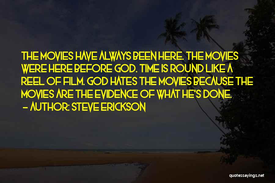 Steve Erickson Quotes: The Movies Have Always Been Here. The Movies Were Here Before God. Time Is Round Like A Reel Of Film.