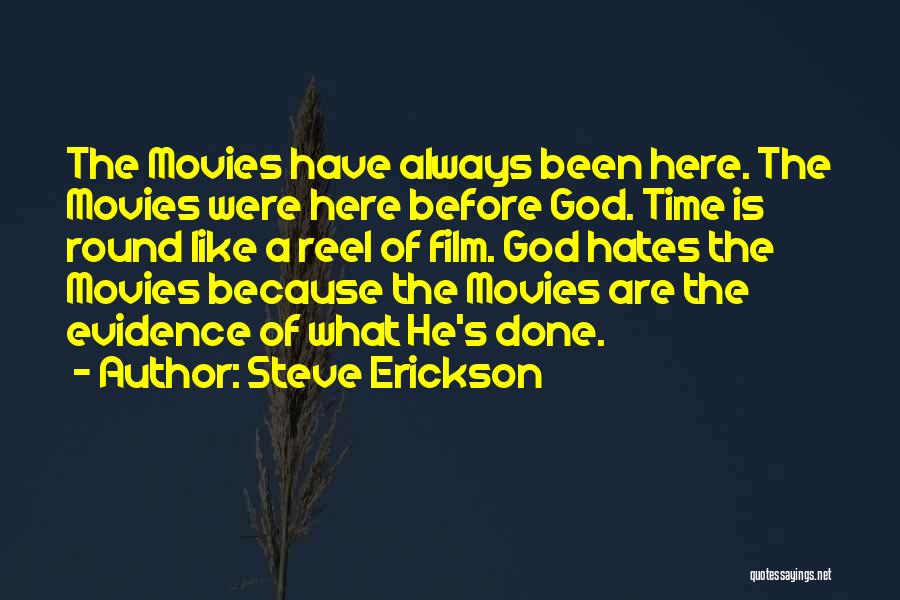 Steve Erickson Quotes: The Movies Have Always Been Here. The Movies Were Here Before God. Time Is Round Like A Reel Of Film.