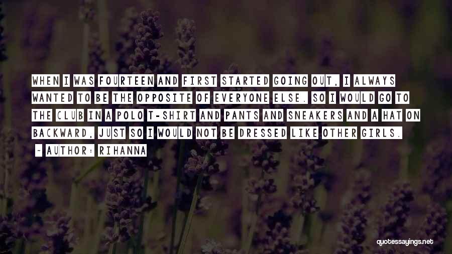 Rihanna Quotes: When I Was Fourteen And First Started Going Out, I Always Wanted To Be The Opposite Of Everyone Else. So