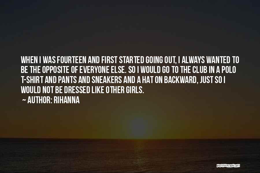 Rihanna Quotes: When I Was Fourteen And First Started Going Out, I Always Wanted To Be The Opposite Of Everyone Else. So
