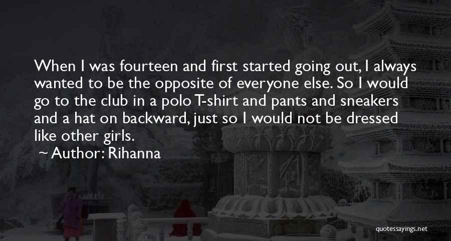 Rihanna Quotes: When I Was Fourteen And First Started Going Out, I Always Wanted To Be The Opposite Of Everyone Else. So