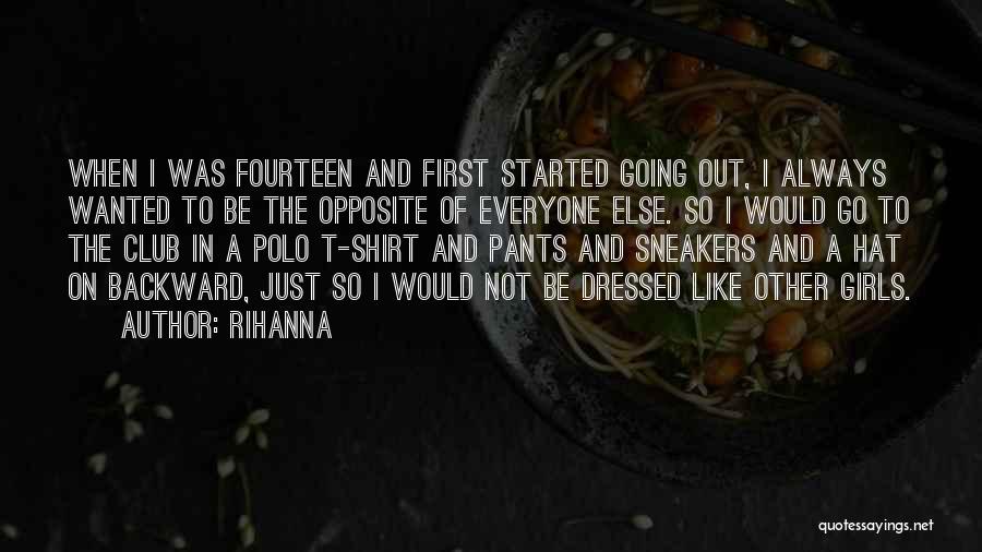 Rihanna Quotes: When I Was Fourteen And First Started Going Out, I Always Wanted To Be The Opposite Of Everyone Else. So