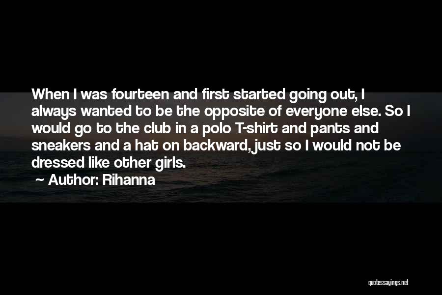 Rihanna Quotes: When I Was Fourteen And First Started Going Out, I Always Wanted To Be The Opposite Of Everyone Else. So