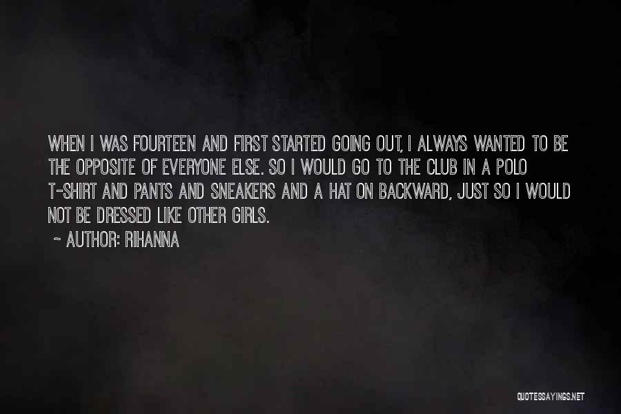 Rihanna Quotes: When I Was Fourteen And First Started Going Out, I Always Wanted To Be The Opposite Of Everyone Else. So