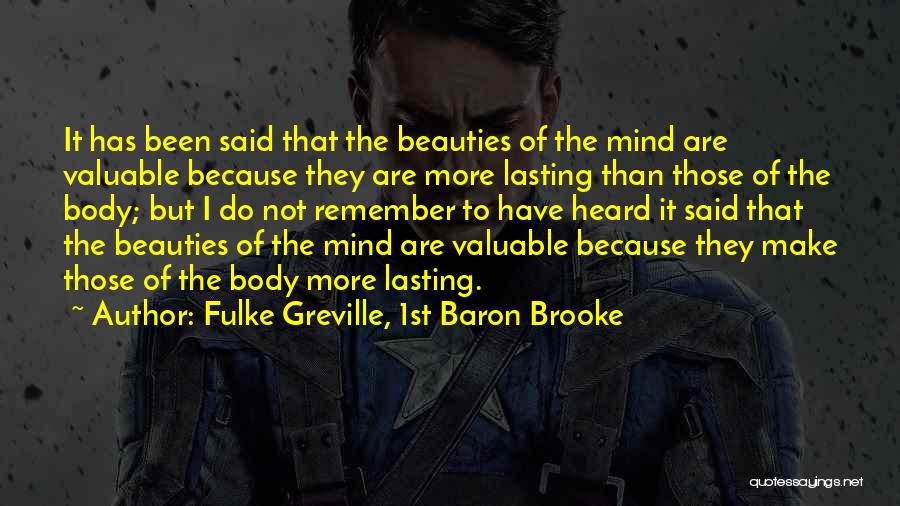 Fulke Greville, 1st Baron Brooke Quotes: It Has Been Said That The Beauties Of The Mind Are Valuable Because They Are More Lasting Than Those Of