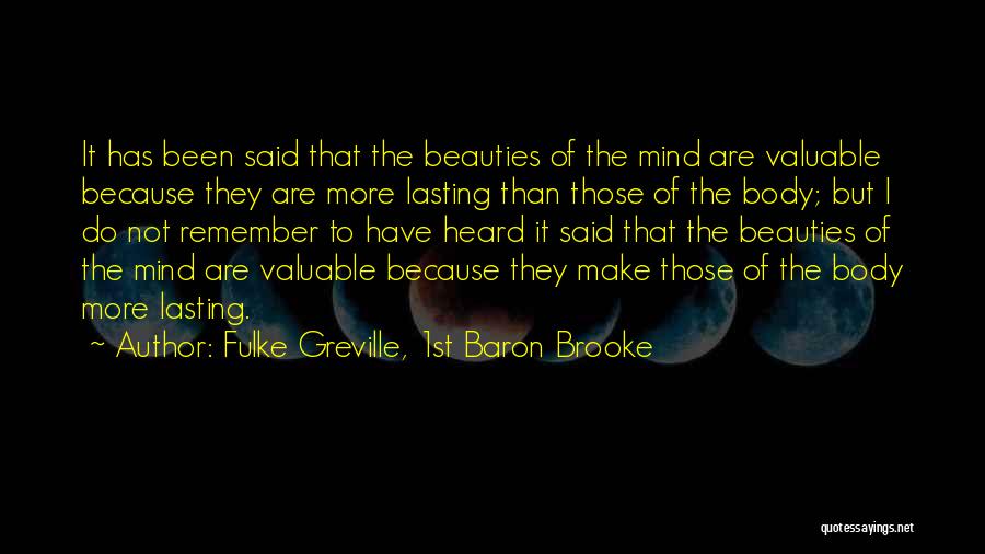 Fulke Greville, 1st Baron Brooke Quotes: It Has Been Said That The Beauties Of The Mind Are Valuable Because They Are More Lasting Than Those Of