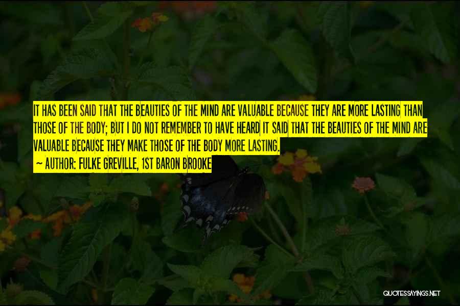 Fulke Greville, 1st Baron Brooke Quotes: It Has Been Said That The Beauties Of The Mind Are Valuable Because They Are More Lasting Than Those Of