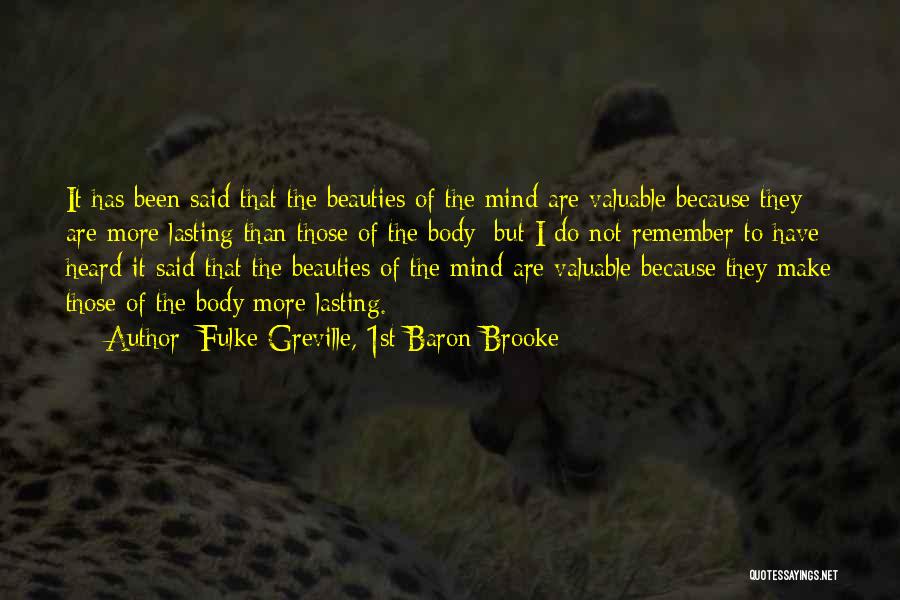 Fulke Greville, 1st Baron Brooke Quotes: It Has Been Said That The Beauties Of The Mind Are Valuable Because They Are More Lasting Than Those Of