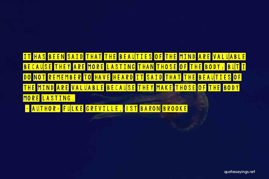 Fulke Greville, 1st Baron Brooke Quotes: It Has Been Said That The Beauties Of The Mind Are Valuable Because They Are More Lasting Than Those Of