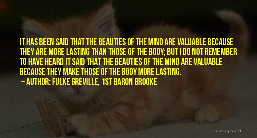 Fulke Greville, 1st Baron Brooke Quotes: It Has Been Said That The Beauties Of The Mind Are Valuable Because They Are More Lasting Than Those Of