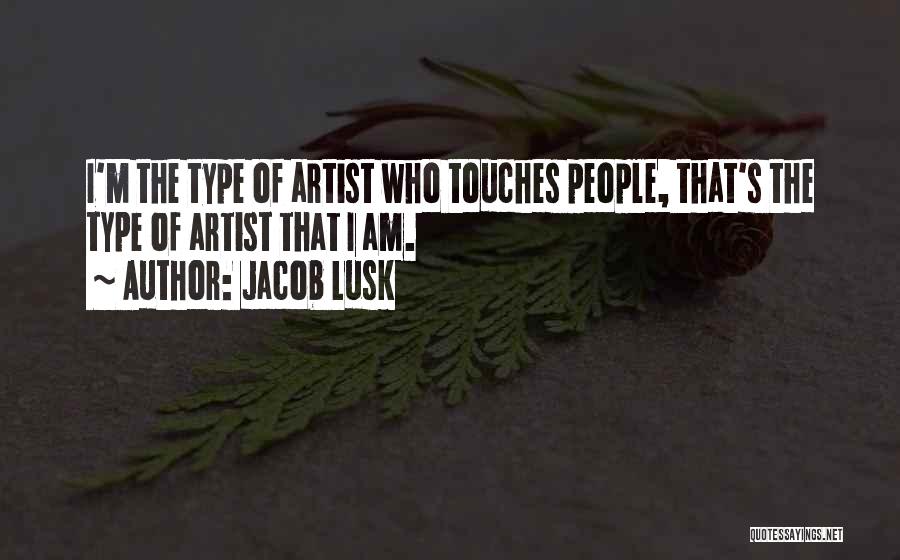 Jacob Lusk Quotes: I'm The Type Of Artist Who Touches People, That's The Type Of Artist That I Am.
