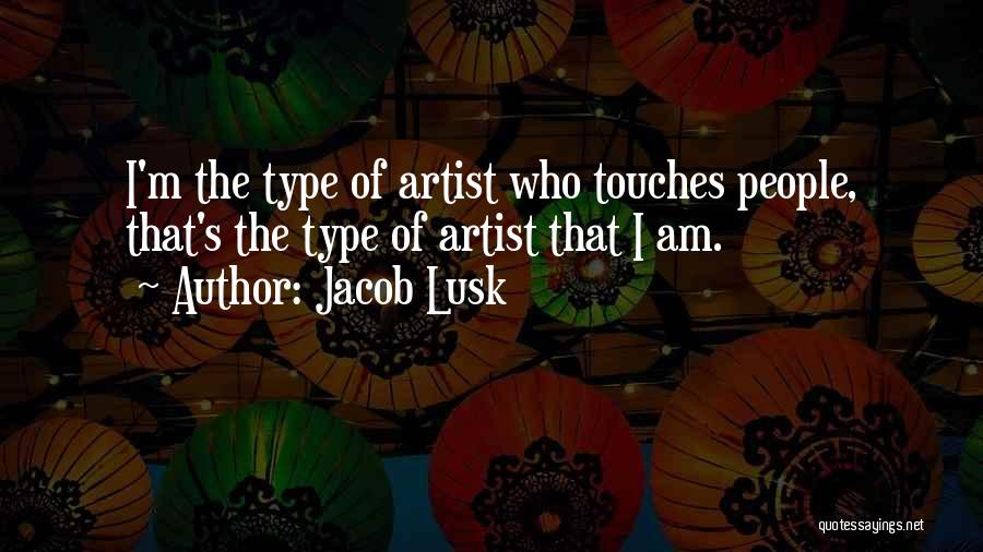 Jacob Lusk Quotes: I'm The Type Of Artist Who Touches People, That's The Type Of Artist That I Am.