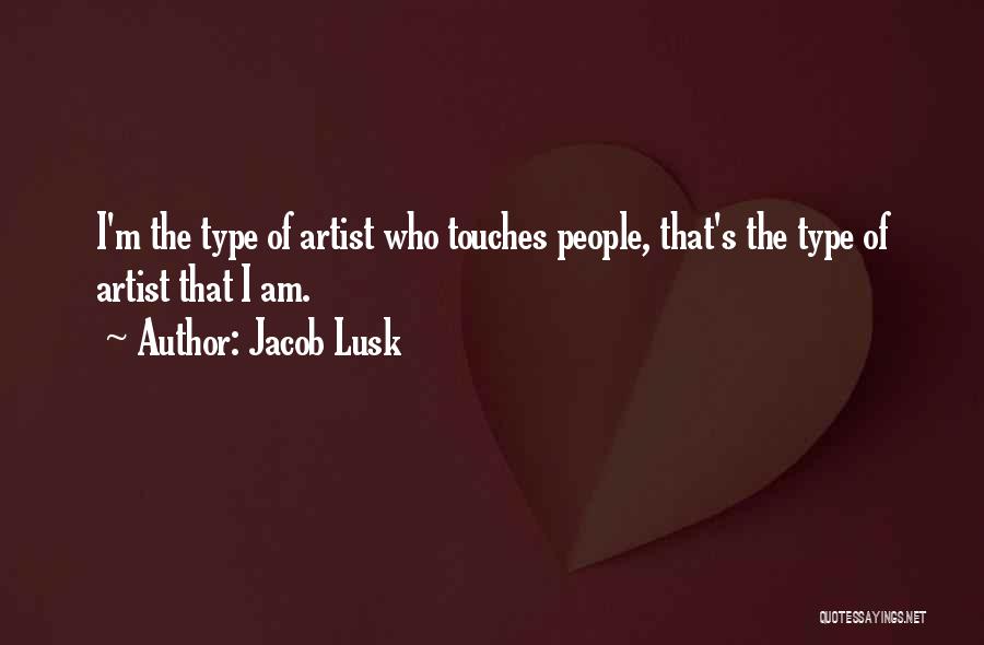 Jacob Lusk Quotes: I'm The Type Of Artist Who Touches People, That's The Type Of Artist That I Am.