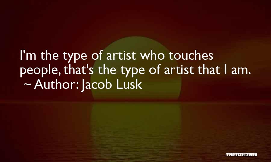 Jacob Lusk Quotes: I'm The Type Of Artist Who Touches People, That's The Type Of Artist That I Am.