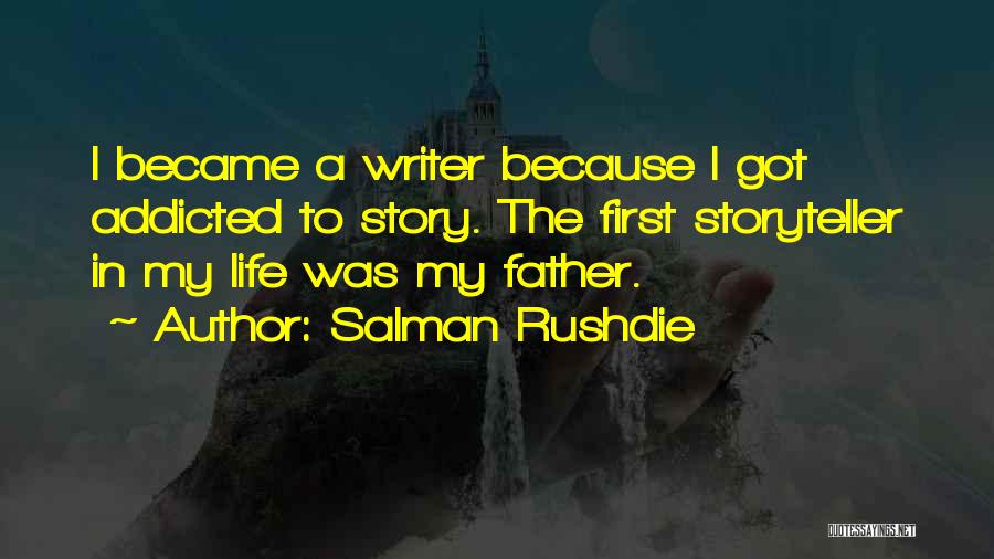 Salman Rushdie Quotes: I Became A Writer Because I Got Addicted To Story. The First Storyteller In My Life Was My Father.