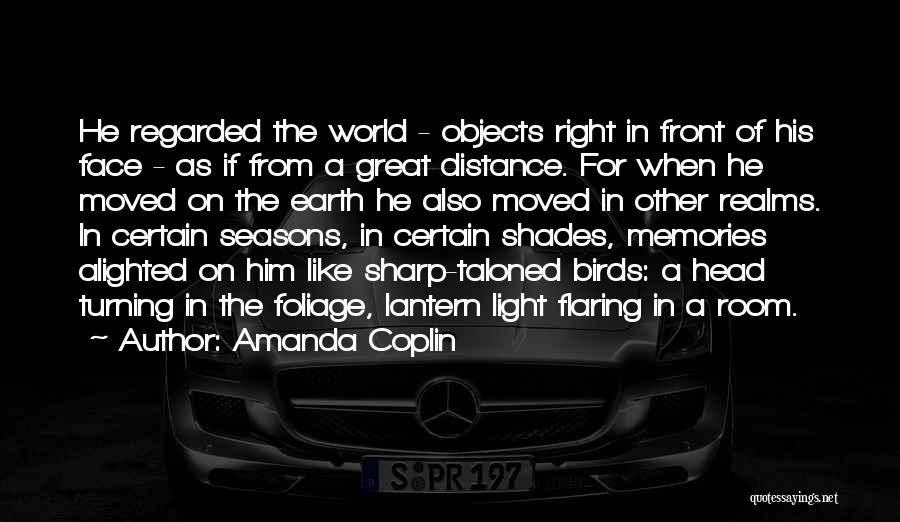 Amanda Coplin Quotes: He Regarded The World - Objects Right In Front Of His Face - As If From A Great Distance. For