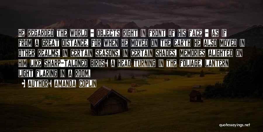 Amanda Coplin Quotes: He Regarded The World - Objects Right In Front Of His Face - As If From A Great Distance. For