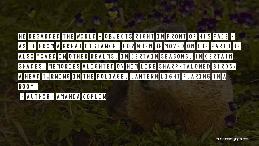 Amanda Coplin Quotes: He Regarded The World - Objects Right In Front Of His Face - As If From A Great Distance. For