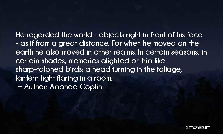 Amanda Coplin Quotes: He Regarded The World - Objects Right In Front Of His Face - As If From A Great Distance. For