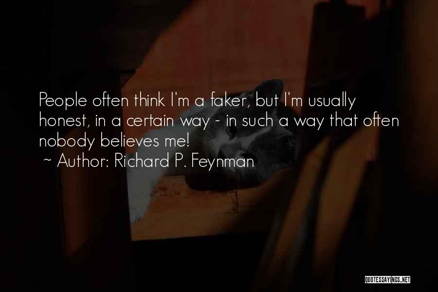 Richard P. Feynman Quotes: People Often Think I'm A Faker, But I'm Usually Honest, In A Certain Way - In Such A Way That