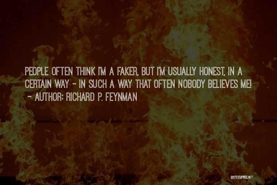 Richard P. Feynman Quotes: People Often Think I'm A Faker, But I'm Usually Honest, In A Certain Way - In Such A Way That