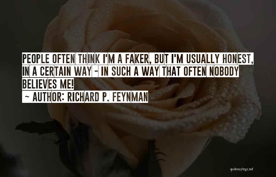 Richard P. Feynman Quotes: People Often Think I'm A Faker, But I'm Usually Honest, In A Certain Way - In Such A Way That