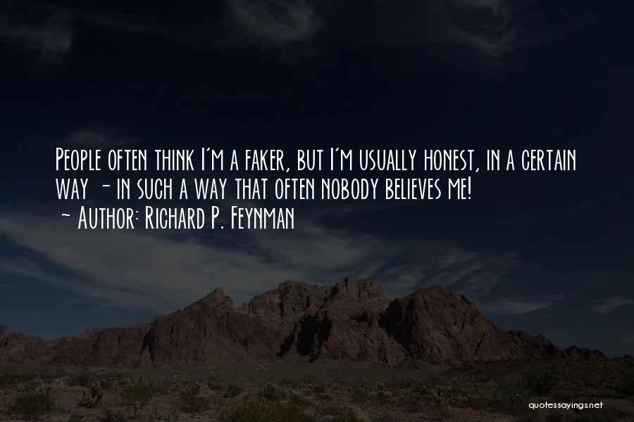 Richard P. Feynman Quotes: People Often Think I'm A Faker, But I'm Usually Honest, In A Certain Way - In Such A Way That