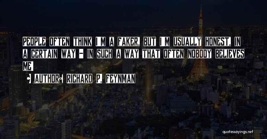 Richard P. Feynman Quotes: People Often Think I'm A Faker, But I'm Usually Honest, In A Certain Way - In Such A Way That