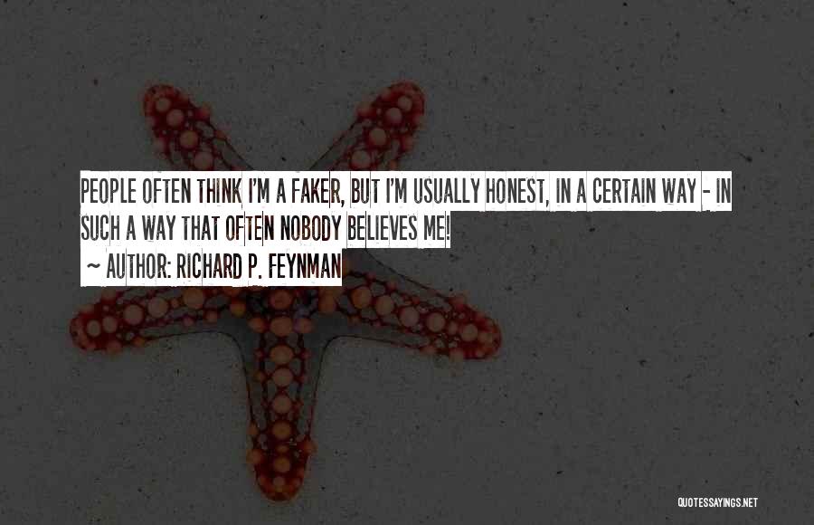 Richard P. Feynman Quotes: People Often Think I'm A Faker, But I'm Usually Honest, In A Certain Way - In Such A Way That