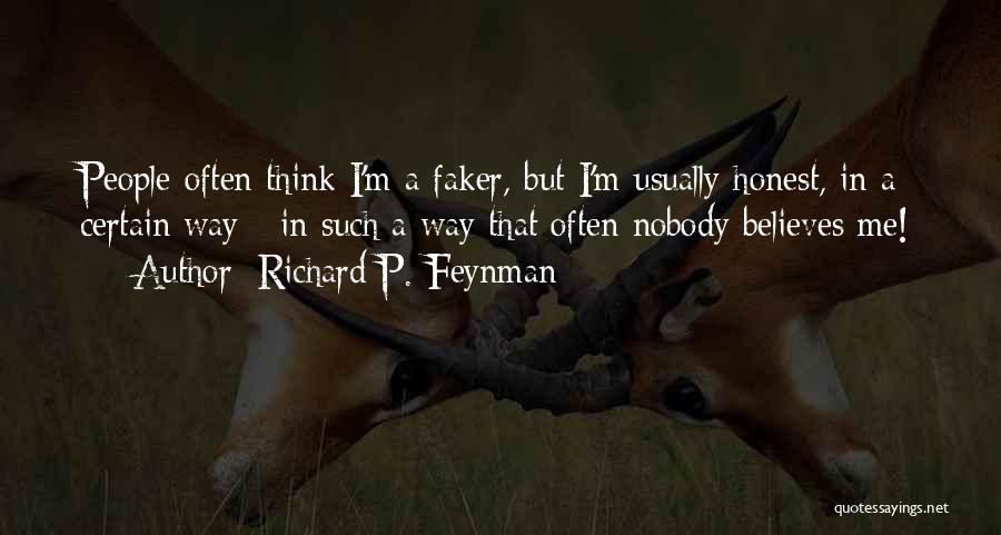 Richard P. Feynman Quotes: People Often Think I'm A Faker, But I'm Usually Honest, In A Certain Way - In Such A Way That