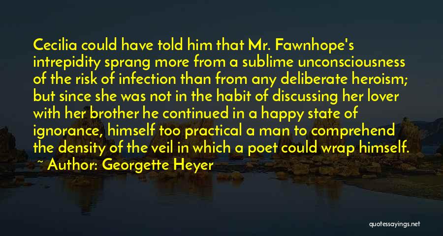 Georgette Heyer Quotes: Cecilia Could Have Told Him That Mr. Fawnhope's Intrepidity Sprang More From A Sublime Unconsciousness Of The Risk Of Infection