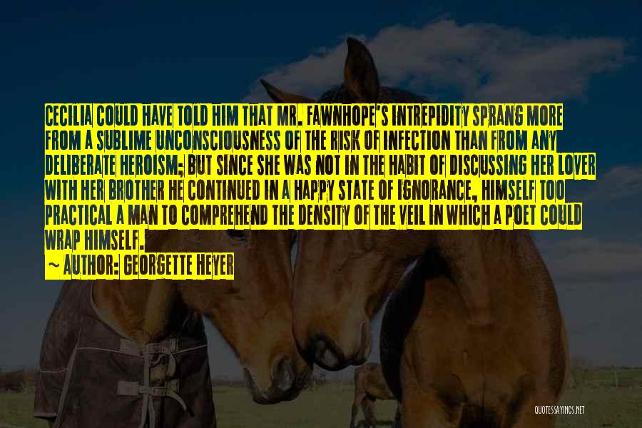 Georgette Heyer Quotes: Cecilia Could Have Told Him That Mr. Fawnhope's Intrepidity Sprang More From A Sublime Unconsciousness Of The Risk Of Infection