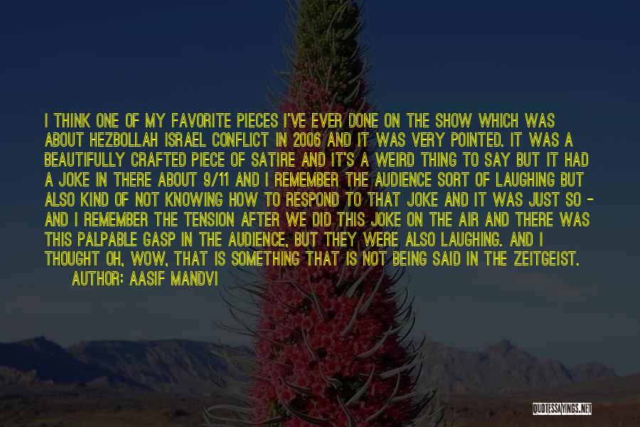 Aasif Mandvi Quotes: I Think One Of My Favorite Pieces I've Ever Done On The Show Which Was About Hezbollah Israel Conflict In