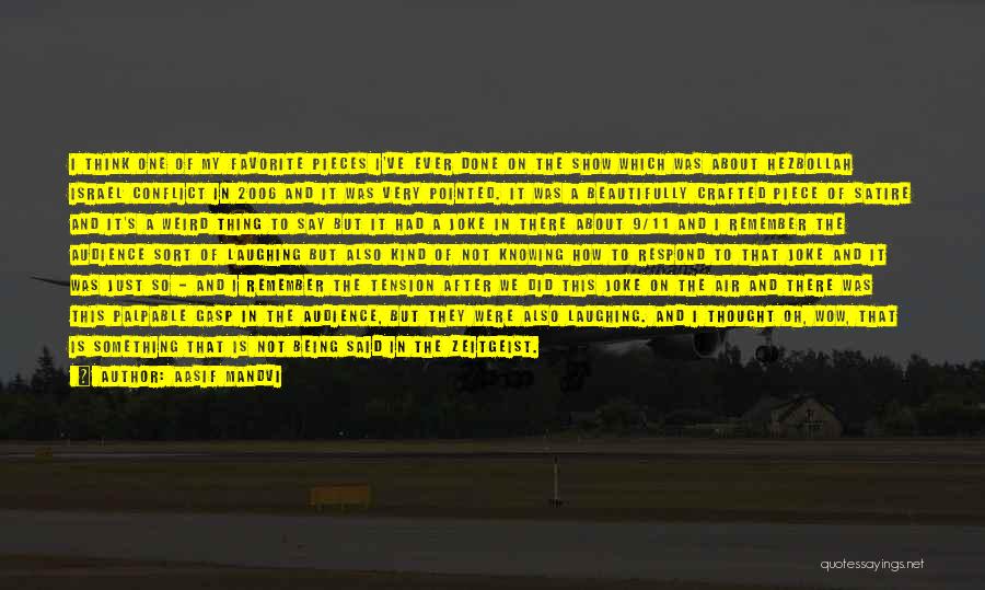 Aasif Mandvi Quotes: I Think One Of My Favorite Pieces I've Ever Done On The Show Which Was About Hezbollah Israel Conflict In