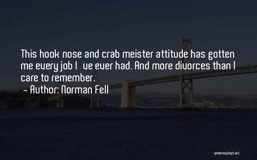 Norman Fell Quotes: This Hook Nose And Crab Meister Attitude Has Gotten Me Every Job I've Ever Had. And More Divorces Than I