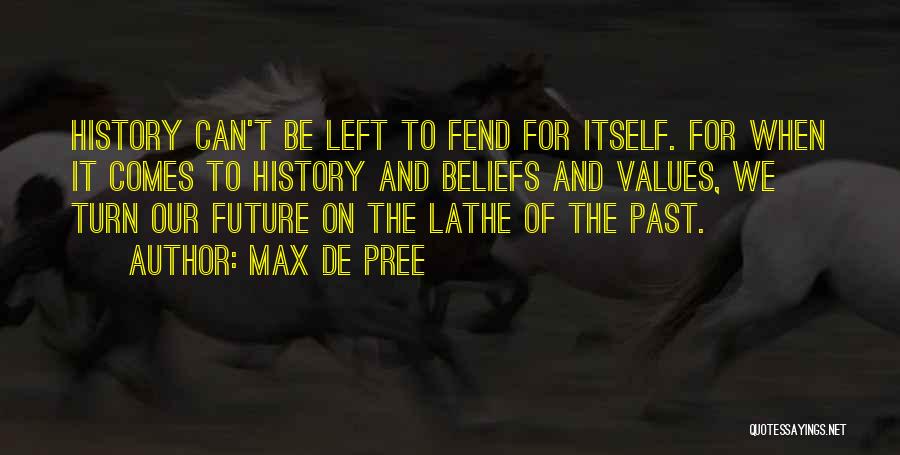 Max De Pree Quotes: History Can't Be Left To Fend For Itself. For When It Comes To History And Beliefs And Values, We Turn